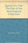Against the Tide The Fate of the New England Fisherman