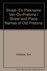 Straat En Plekname Van OuPretoria / Street and Place Names of Old Pretoria