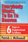 Everybody Wants to Go to Heaven Six Steps to Organizational Excellence