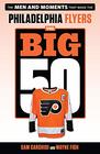 The Big 50 Philadelphia Flyers The Men and Moments that Made the Philadelphia Flyers