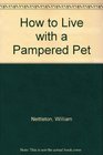 How to Live with a Pampered Pet