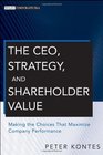 The CEO Strategy and Shareholder Value Making the Choices That Maximize Company Performance