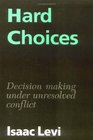 Hard Choices  Decision Making under Unresolved Conflict