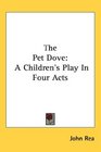 The Pet Dove A Children's Play In Four Acts