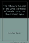 The refusers An epic of the Jews  a trilogy of novels based on three heroic lives