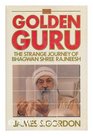 Golden Guru The Strange Journey of Bhagwan Shree Rajneesh