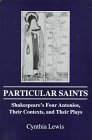 Particular Saints Shakespeare's Four Antonios Their Contexts and Their Plays