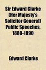 Sir Edward Clarke  Public Speeches 18801890
