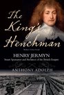 The King's Henchman Henry Jermyn Stuart Spymaster and Architect of the British Empire