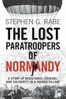 The Lost Paratroopers of Normandy A Story of Resistance Courage and Solidarity in a French Village
