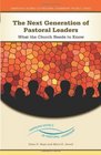 The Next Generation of Pastoral Leaders What the Church Needs to Know