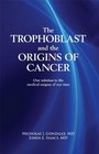 The Trophoblast and the Origins of Cancer One solution to the medical enigma of our time