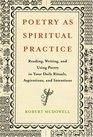 Poetry as Spiritual Practice Reading Writing and Using Poetry in Your Daily Rituals Aspirations and Intentions