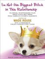 I'm Not the Biggest Bitch in This Relationship Hilarious Heartwarming Tales About Man's Best Friend from America's Favorite Humorists