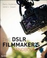 The Dslr Filmmaker's Handbook Realworld Production Techniques