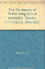 The Dictionary of Performing Arts in Australia Theatre Film Radio Television