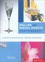 Still Life and Special Effects Photography A Guide to Professional Lighting Techniques