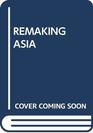 REMAKING ASIA