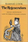 Regenerators Social Criticism in Late Victorian English Canada