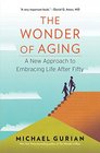The Wonder of Aging A New Approach to Embracing Life After Fifty