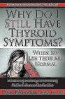 Why Do I Still Have Thyroid Symptoms?  When My Lab Tests Are Normal: A Revolutionary Breakthrough In Understanding Hashimoto's Disease and Hypothyroidism