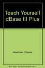 Teach Yourself dBASE III Plus