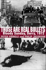 Those Are Real Bullets Bloody Sunday Derry 1972