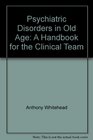 Psychiatric disorders in old age A handbook for the clinical team
