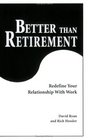 Better Than Retirement Redefine Your Relationship with Work