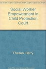 Social Worker Empowerment in Child Protection Court