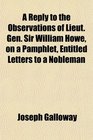 A Reply to the Observations of Lieut Gen Sir William Howe on a Pamphlet Entitled Letters to a Nobleman