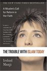 The Trouble with Islam Today A Muslim's Call for Reform in Her Faith