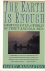 The Earth Is Enough Growing Up in a World of Trout and Old Men