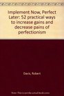 Implement Now Perfect Later 52 practical ways to increase gains and decrease pains of perfectionism