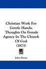 Christian Work For Gentle Hands Thoughts On Female Agency In The Church Of God