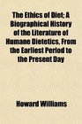 The Ethics of Diet A Biographical History of the Literature of Humane Dietetics From the Earliest Period to the Present Day