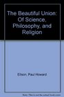 The Beautiful Union of Science Philosophy and Religion