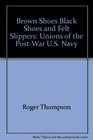 Brown Shoes Black Shoes and Felt Slippers Unions of the PostWar US Navy
