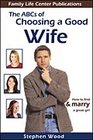 The ABC's of Choosing a Good Wife How to find  marry a great girl