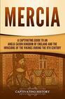 Mercia: A Captivating Guide to an Anglo-Saxon Kingdom of England and the Invasions of the Vikings during the 9th Century (Captivating History)