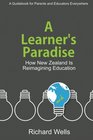 A Learner's Paradise How New Zealand is Reimagining Education A Guidebook for Parents and Educators Everywhere
