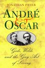 Andre and Oscar Gide Wilde and the Gay Art of Living