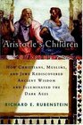 Aristotle's Children How Christians Muslims and Jews Rediscovered Ancient Wisdom and Illuminated the Dark Ages