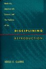 Disciplining Reproduction Modernity American Life Sciences and the Problem of Sex