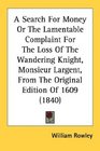 A Search For Money Or The Lamentable Complaint For The Loss Of The Wandering Knight Monsieur Largent From The Original Edition Of 1609