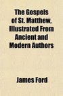 The Gospels of St Matthew Illustrated From Ancient and Modern Authors