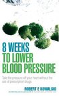 8 Weeks to Lower Blood Pressure Take the Pressure Off Your Heart with the Use of Prescription Drugs
