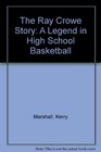 The Ray Crowe Story A Legend in High School Basketball