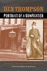Ben Thompson Portrait of a Gunfighter