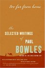 Too Far from Home The Selected Writings of Paul Bowles